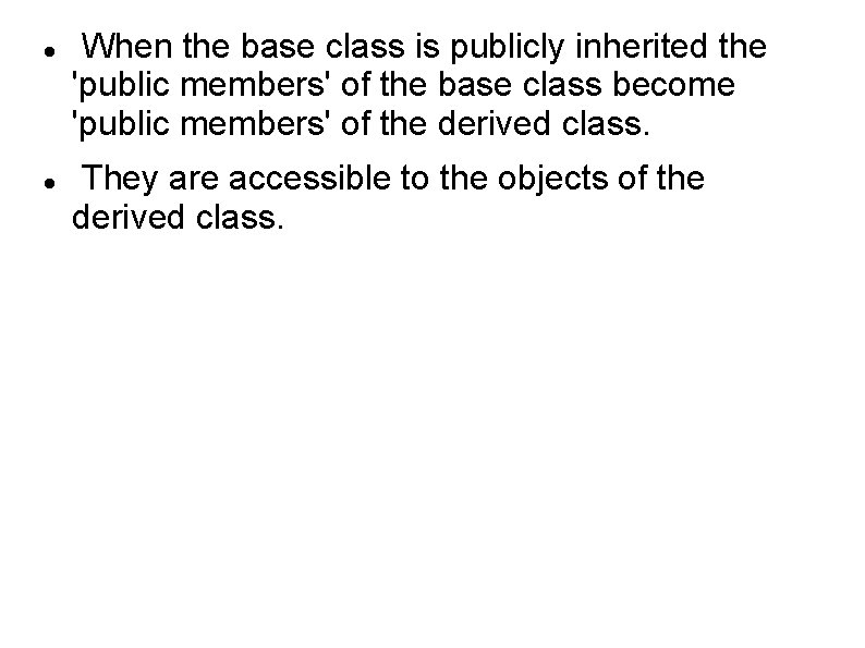  When the base class is publicly inherited the 'public members' of the base
