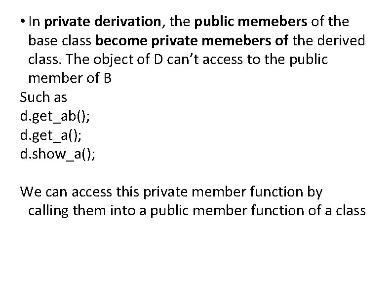  • In private derivation, the public memebers of the base class become private