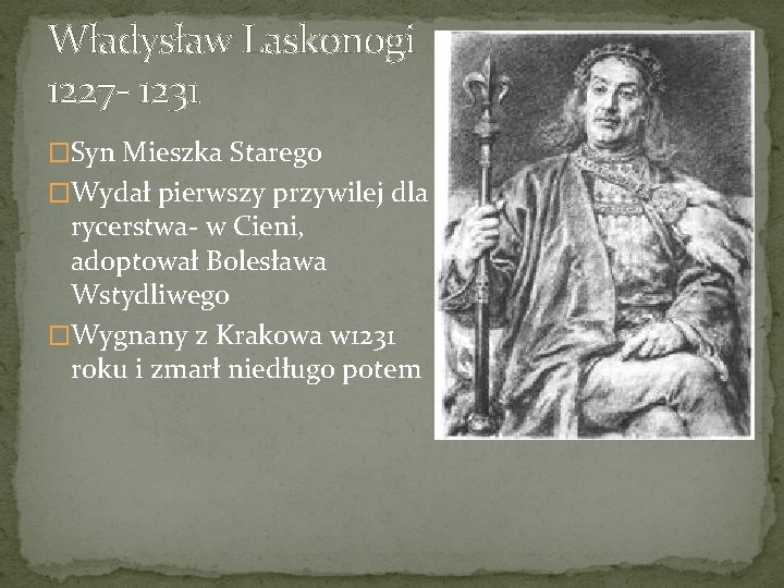 Władysław Laskonogi 1227 - 1231 �Syn Mieszka Starego �Wydał pierwszy przywilej dla rycerstwa- w