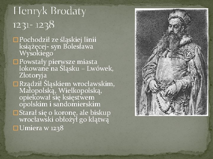 Henryk Brodaty 1231 - 1238 � Pochodził ze śląskiej linii książęcej- syn Bolesława Wysokiego