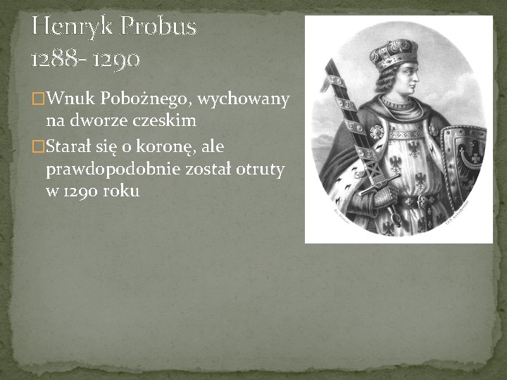 Henryk Probus 1288 - 1290 �Wnuk Pobożnego, wychowany na dworze czeskim �Starał się o