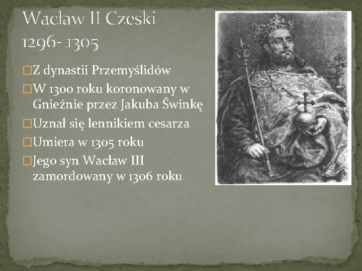 Wacław II Czeski 1296 - 1305 �Z dynastii Przemyślidów �W 1300 roku koronowany w