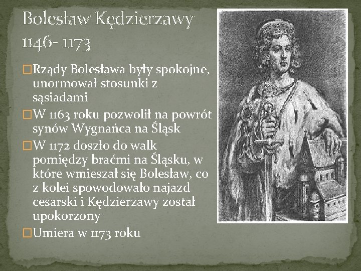 Bolesław Kędzierzawy 1146 - 1173 �Rządy Bolesława były spokojne, unormował stosunki z sąsiadami �W