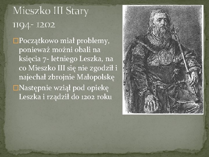 Mieszko III Stary 1194 - 1202 �Początkowo miał problemy, ponieważ możni obali na księcia