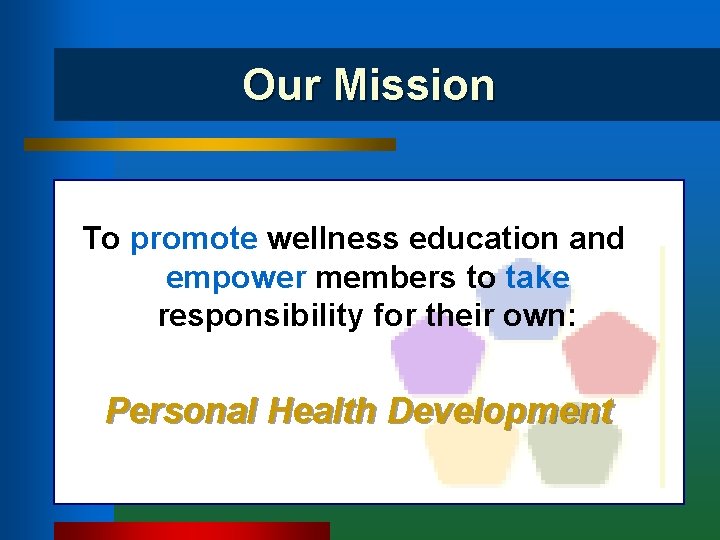 Our Mission To promote wellness education and empower members to take responsibility for their