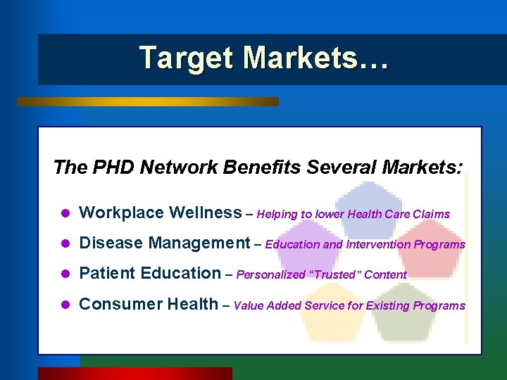 Target Markets… The PHD Network Benefits Several Markets: l Workplace Wellness – Helping to