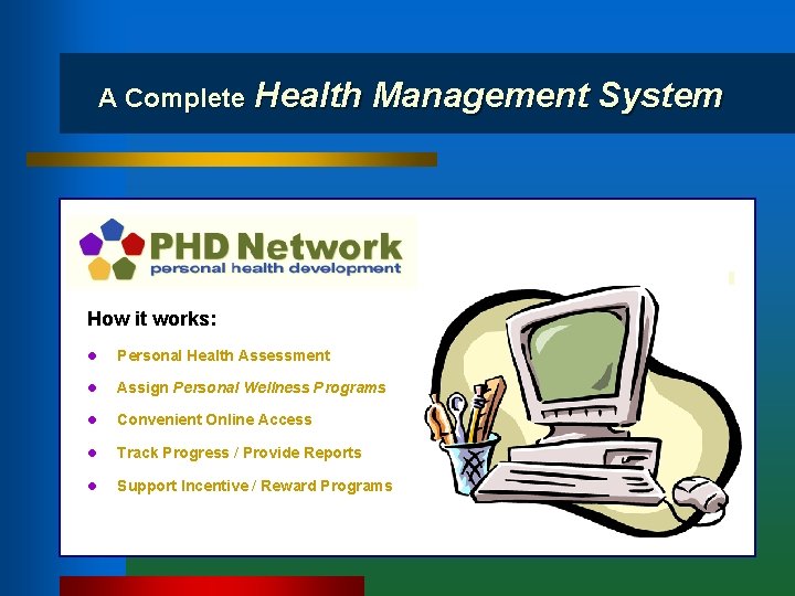 A Complete Health Management System How it works: l Personal Health Assessment l Assign