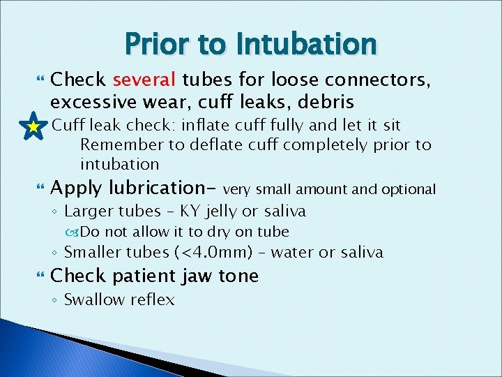 Prior to Intubation Check several tubes for loose connectors, excessive wear, cuff leaks, debris