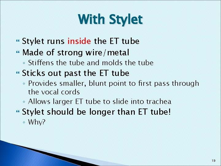 With Stylet runs inside the ET tube Made of strong wire/metal ◦ Stiffens the