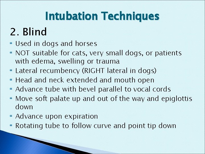 Intubation Techniques 2. Blind Used in dogs and horses NOT suitable for cats, very