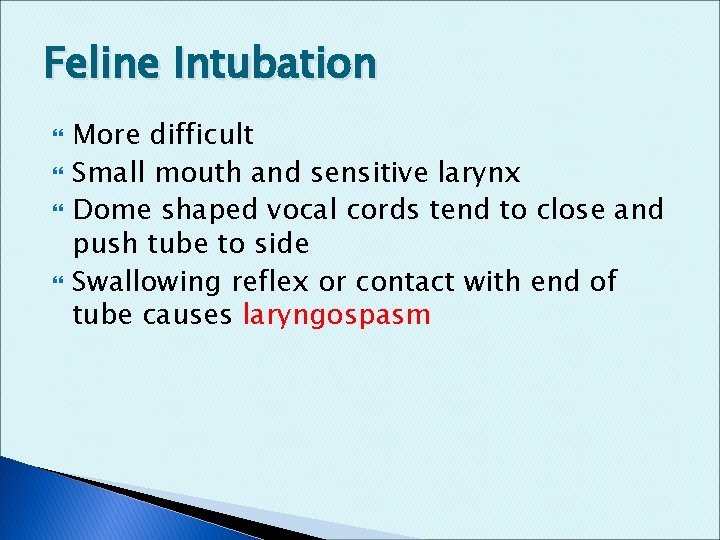 Feline Intubation More difficult Small mouth and sensitive larynx Dome shaped vocal cords tend