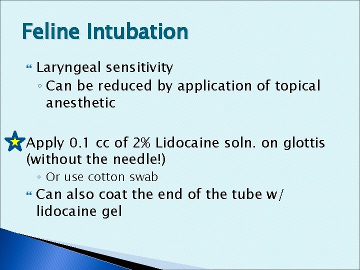 Feline Intubation Laryngeal sensitivity ◦ Can be reduced by application of topical anesthetic Apply