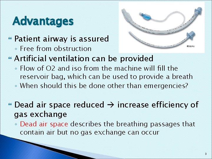 Advantages Patient airway is assured ◦ Free from obstruction Artificial ventilation can be provided