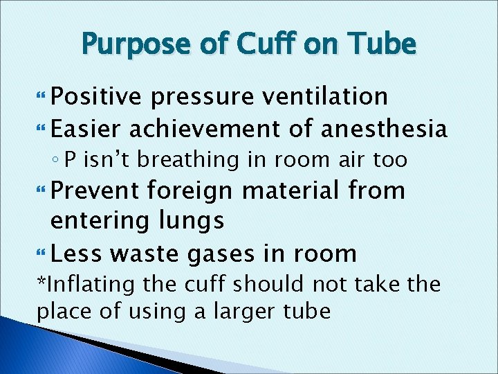 Purpose of Cuff on Tube Positive pressure ventilation Easier achievement of anesthesia ◦ P
