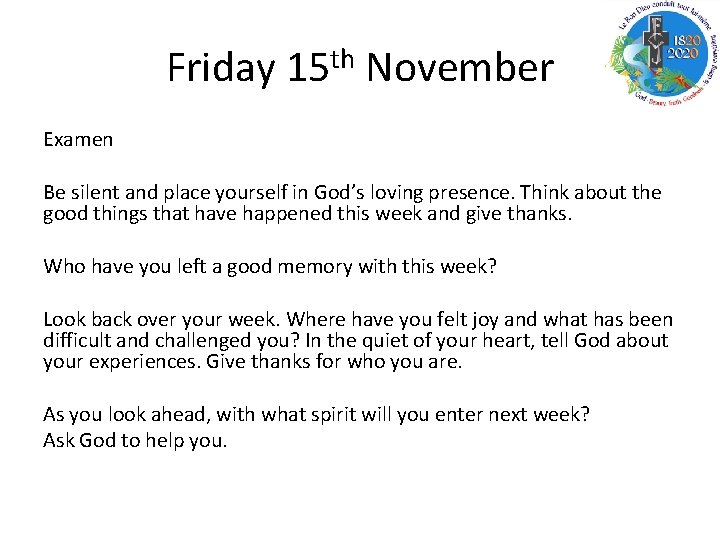 Friday 15 th November Examen Be silent and place yourself in God’s loving presence.