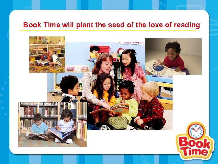 Book Time will plant the seed of the love of reading 