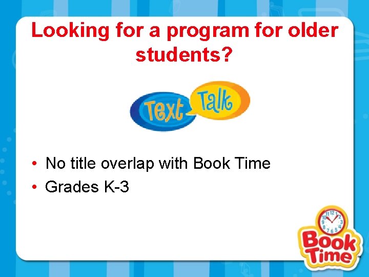 Looking for a program for older students? • No title overlap with Book Time