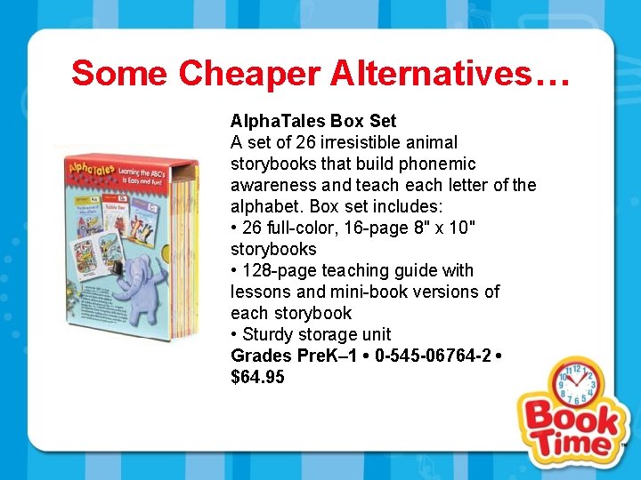 Some Cheaper Alternatives… Alpha. Tales Box Set A set of 26 irresistible animal storybooks