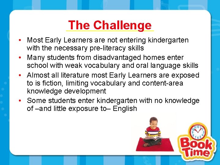 The Challenge • Most Early Learners are not entering kindergarten with the necessary pre-literacy