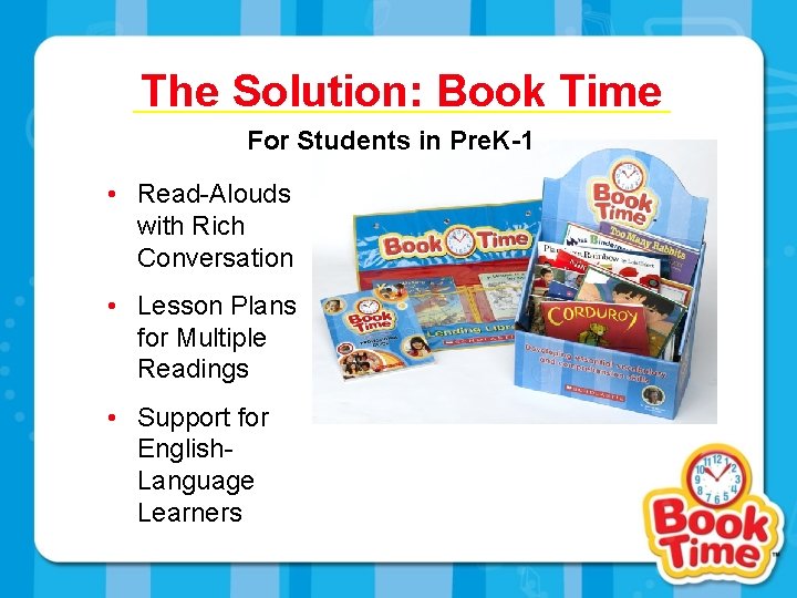 The Solution: Book Time For Students in Pre. K-1 • Read-Alouds with Rich Conversation