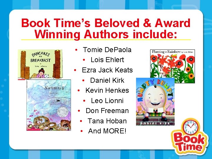 Book Time’s Beloved & Award Winning Authors include: • Tomie De. Paola • Lois