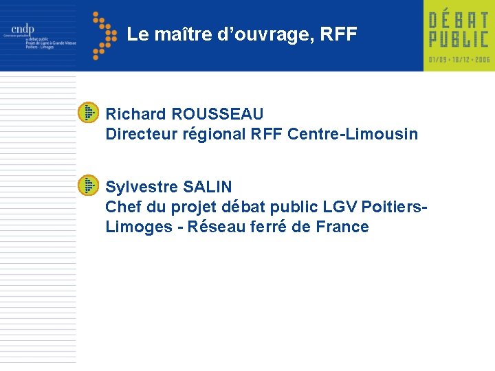 Le maître d’ouvrage, RFF Richard ROUSSEAU Directeur régional RFF Centre-Limousin Sylvestre SALIN Chef du