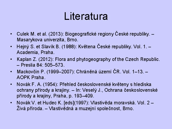 Literatura • Culek M. et al. (2013): Biogeografické regiony České republiky. – Masarykova univerzita,