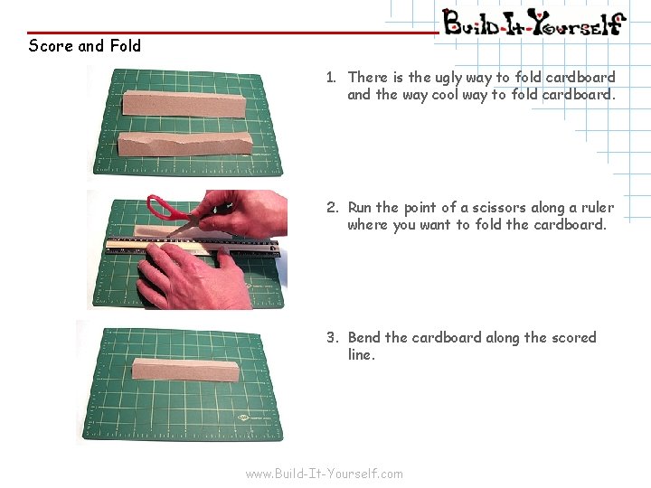Score and Fold 1. There is the ugly way to fold cardboard and the