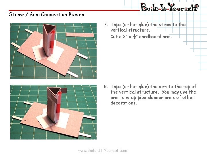 Straw / Arm Connection Pieces 7. Tape (or hot glue) the straw to the