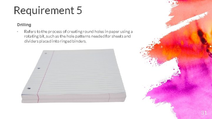 Requirement 5 Drilling • Refers to the process of creating round holes in paper