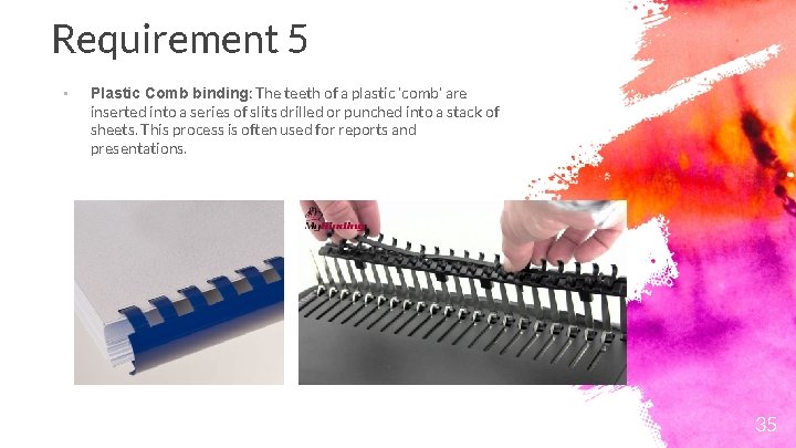 Requirement 5 • Plastic Comb binding: The teeth of a plastic ‘comb’ are inserted