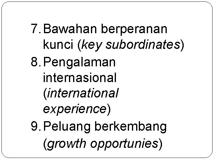 7. Bawahan berperanan kunci (key subordinates) 8. Pengalaman internasional (international experience) 9. Peluang berkembang