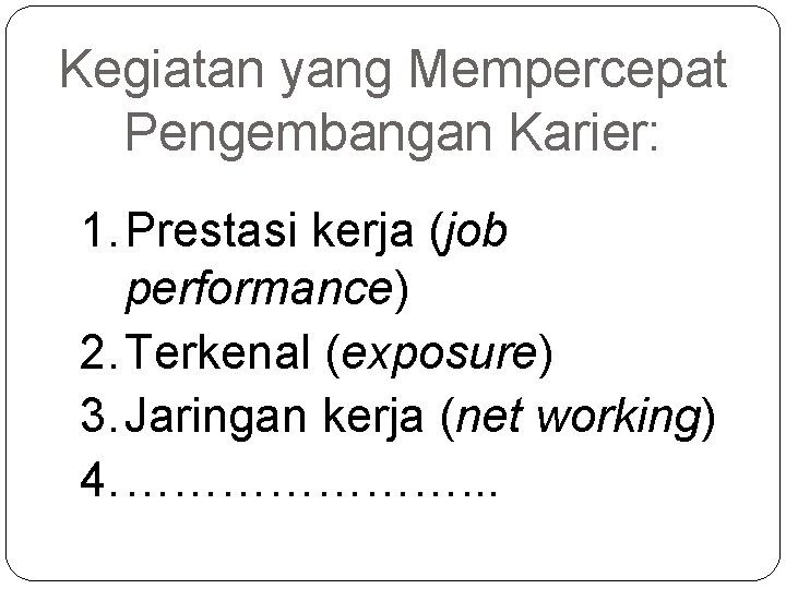 Kegiatan yang Mempercepat Pengembangan Karier: 1. Prestasi kerja (job performance) 2. Terkenal (exposure) 3.