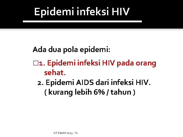 Epidemi infeksi HIV Ada dua pola epidemi: � 1. Epidemi infeksi HIV pada orang