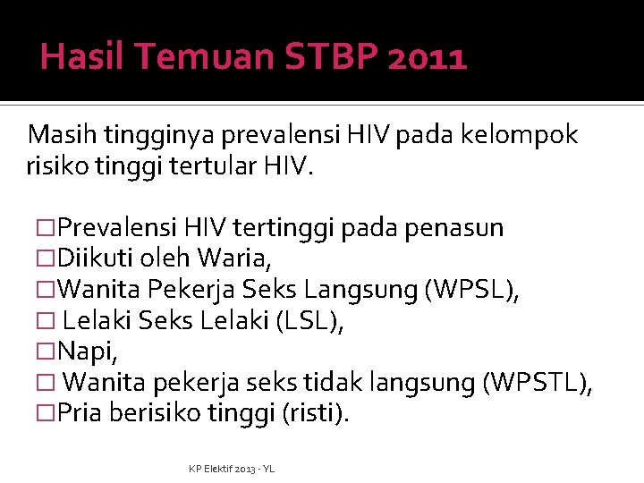 Hasil Temuan STBP 2011 Masih tingginya prevalensi HIV pada kelompok risiko tinggi tertular HIV.