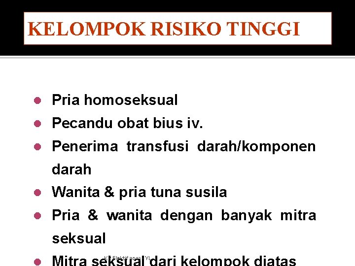 KELOMPOK RISIKO TINGGI l Pria homoseksual l Pecandu obat bius iv. l Penerima transfusi