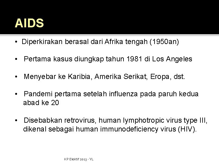 AIDS • Diperkirakan berasal dari Afrika tengah (1950 an) • Pertama kasus diungkap tahun