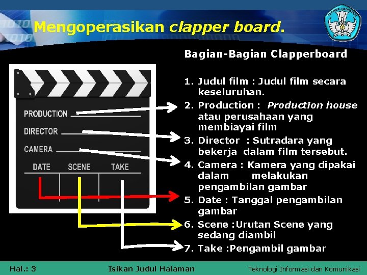 Mengoperasikan clapper board. Bagian-Bagian Clapperboard 1. Judul film : Judul film secara keseluruhan. 2.