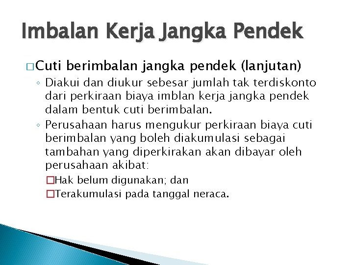 Imbalan Kerja Jangka Pendek � Cuti berimbalan jangka pendek (lanjutan) ◦ Diakui dan diukur