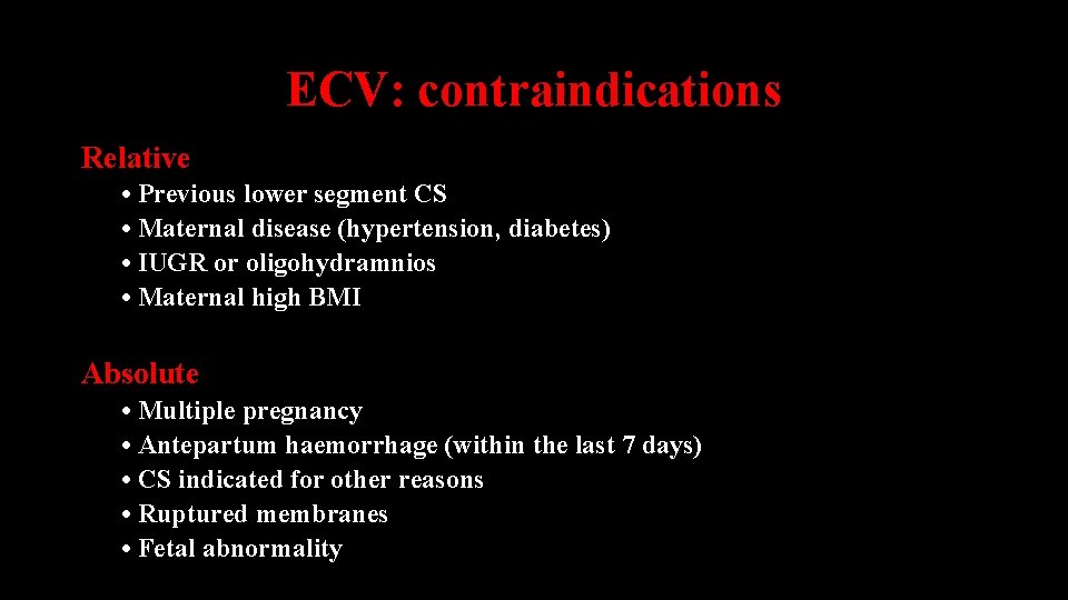 ECV: contraindications Relative • Previous lower segment CS • Maternal disease (hypertension, diabetes) •