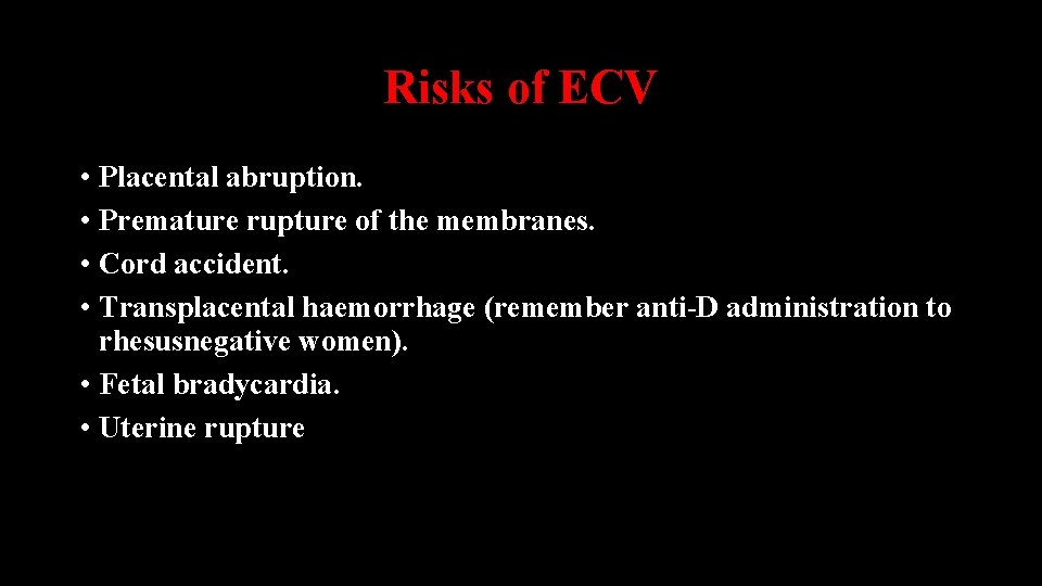 Risks of ECV • Placental abruption. • Premature rupture of the membranes. • Cord