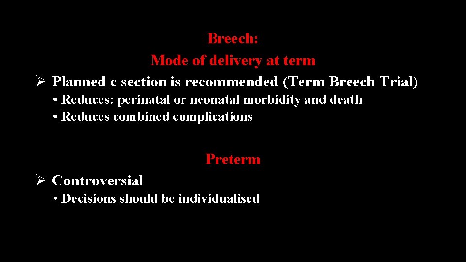 Breech: Mode of delivery at term Ø Planned c section is recommended (Term Breech