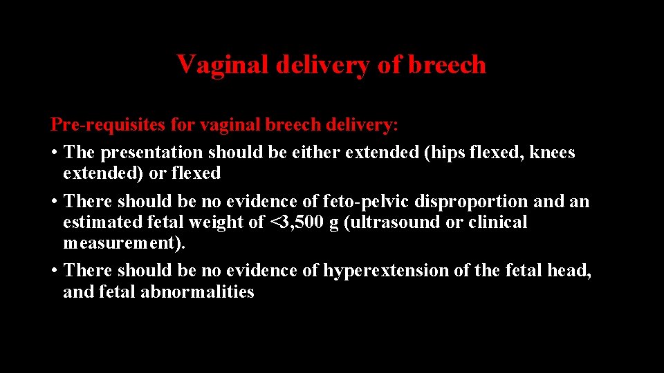 Vaginal delivery of breech Pre-requisites for vaginal breech delivery: • The presentation should be