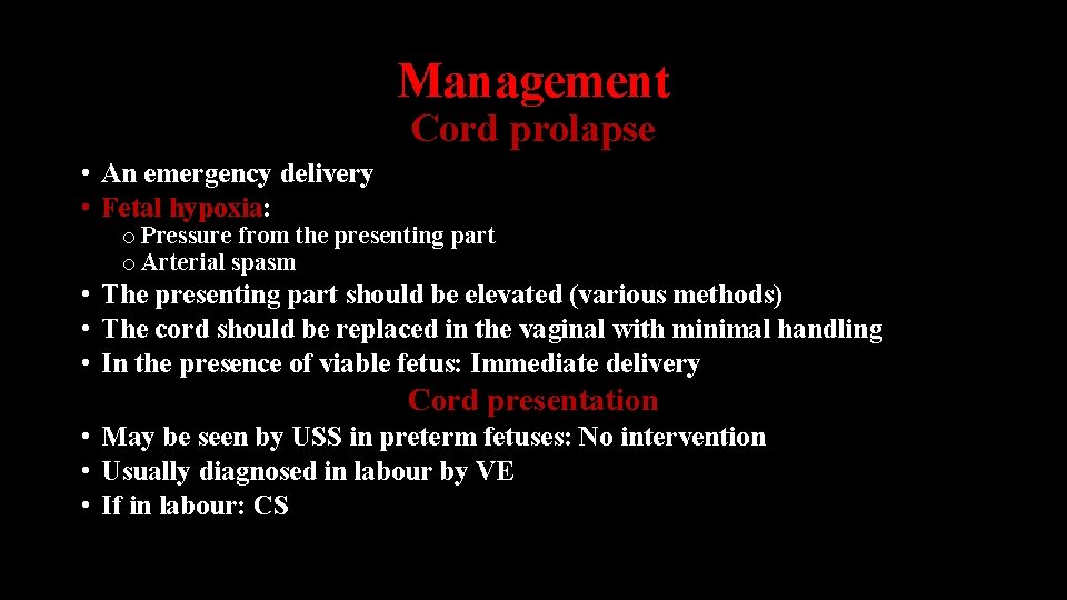 Management Cord prolapse • An emergency delivery • Fetal hypoxia: o Pressure from the