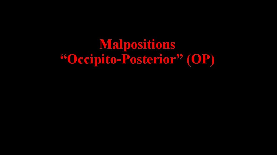 Malpositions “Occipito-Posterior” (OP) 