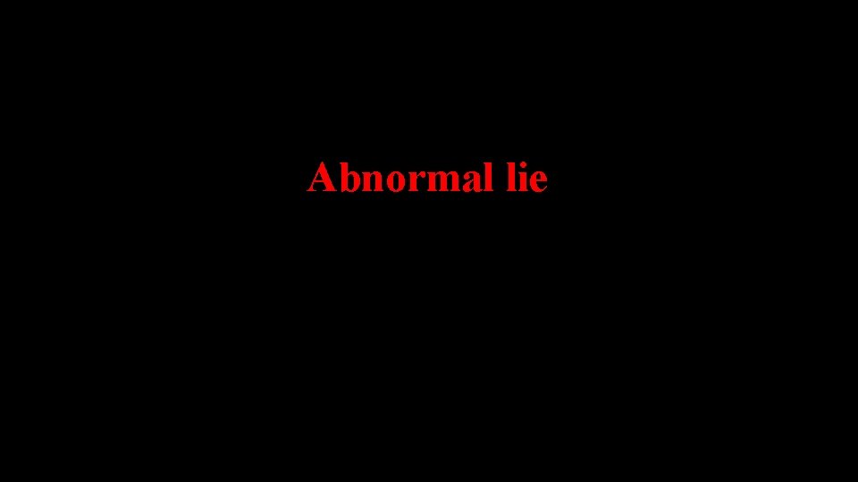 Abnormal lie 