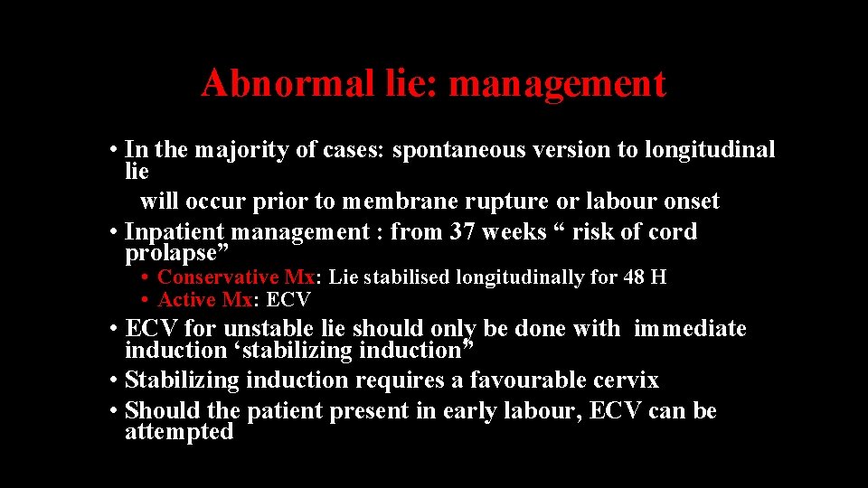 Abnormal lie: management • In the majority of cases: spontaneous version to longitudinal lie