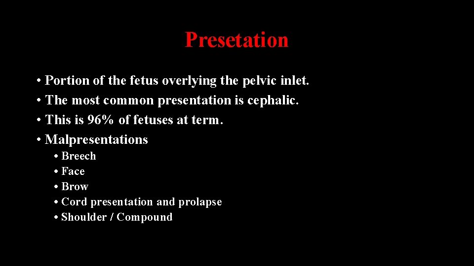 Presetation • Portion of the fetus overlying the pelvic inlet. • The most common