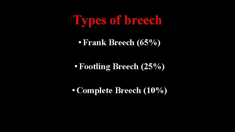 Types of breech • Frank Breech (65%) • Footling Breech (25%) • Complete Breech