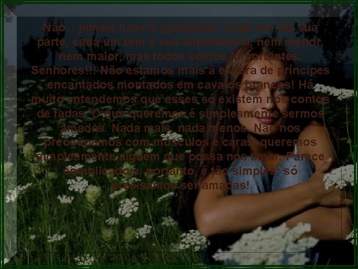 Não. . . jamais haverá igualdade! Cada um faz sua parte, cada um tem